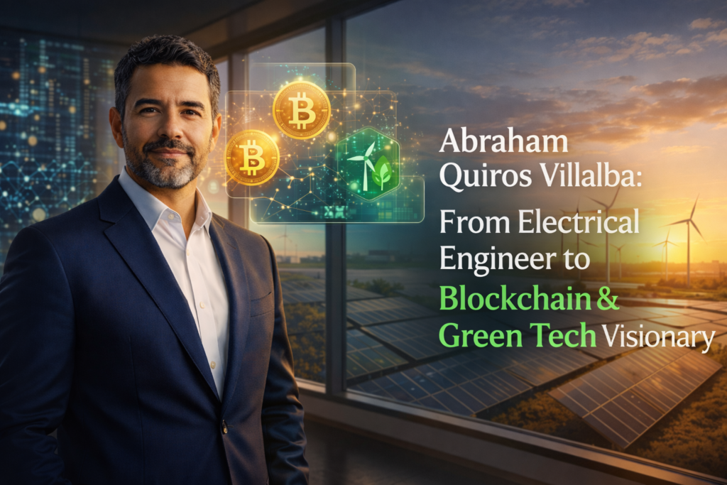 Abraham Quiros Villalba: From Electrical Engineer to Blockchain & Green Tech Visionary